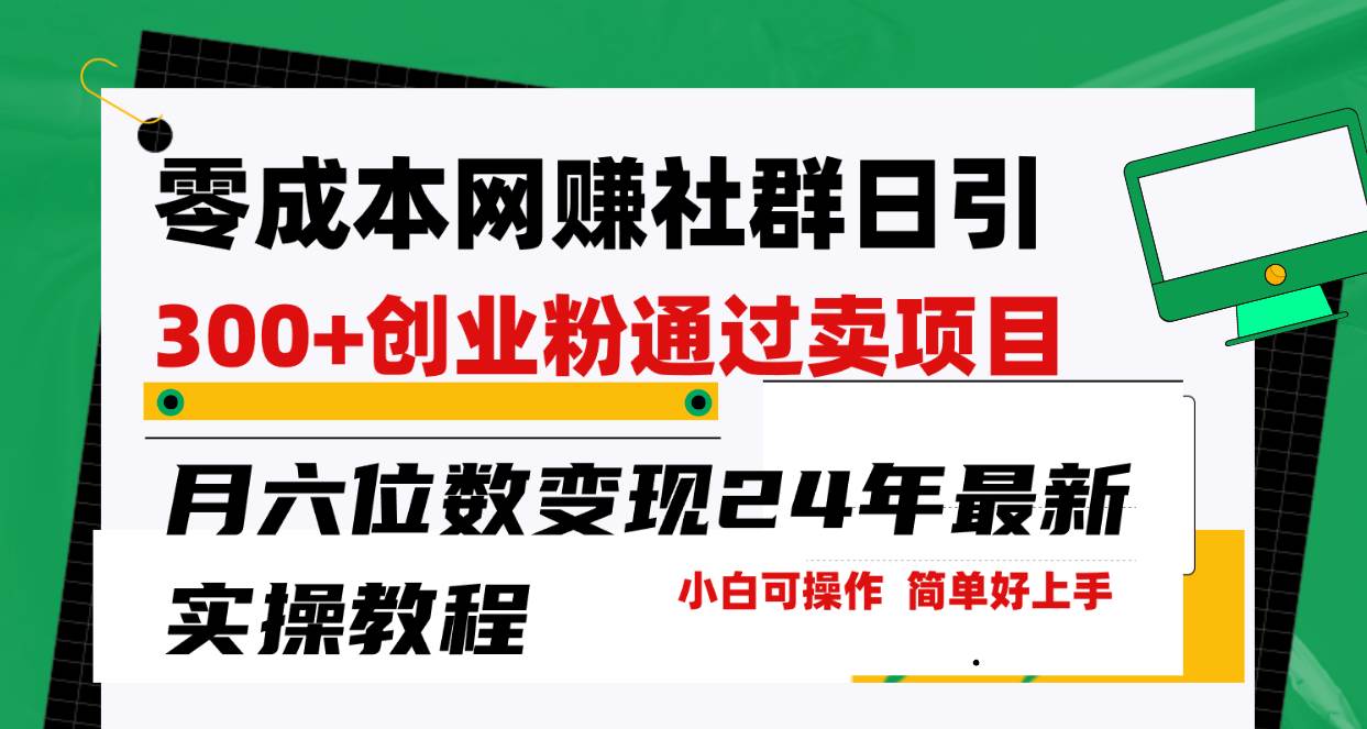 （9728期）零成本网赚群日引300+创业粉，卖项目月六位数变现，门槛低好上手！24年...-问小徐资源库