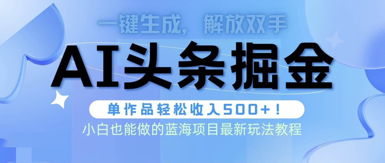 （9984期）头条AI掘金术最新玩法，全AI制作无需人工修稿，一键生成单篇文章收益500+-问小徐资源库