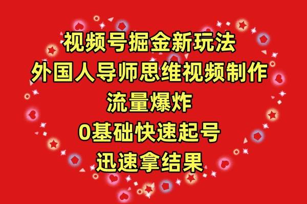 （9877期）视频号掘金新玩法，外国人导师思维视频制作，流量爆炸，0其础快速起号，...-问小徐资源库