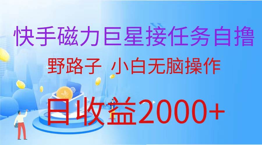 （9985期）（蓝海项目）快手磁力巨星接任务自撸，野路子，小白无脑操作日入2000+-问小徐资源库