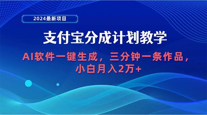 （9880期）2024最新项目，支付宝分成计划 AI软件一键生成，三分钟一条作品，小白月...-问小徐资源库