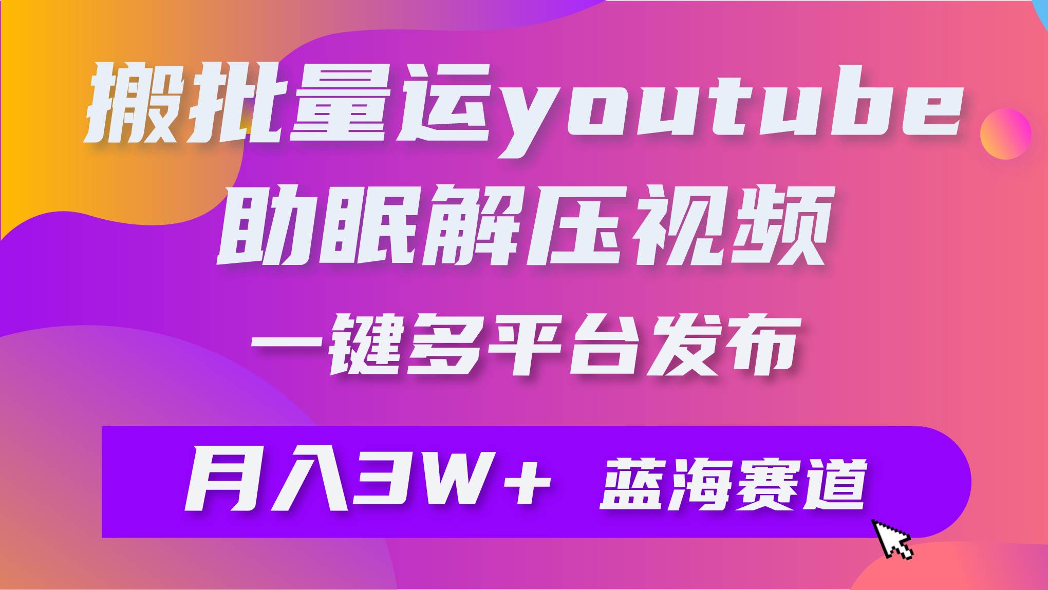 （9727期）批量搬运YouTube解压助眠视频 一键多平台发布 月入2W+-问小徐资源库