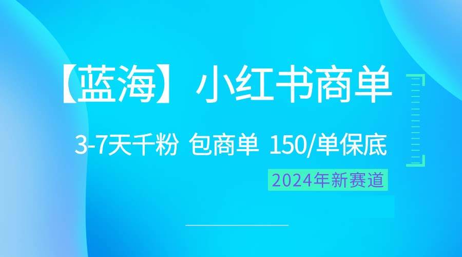 （10232期）2024蓝海项目【小红书商单】超级简单，快速千粉，最强蓝海，百分百赚钱-问小徐资源库