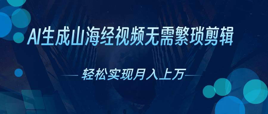 （10615期）AI自动生成山海经奇幻视频，轻松月入过万，红利期抓紧-问小徐资源库