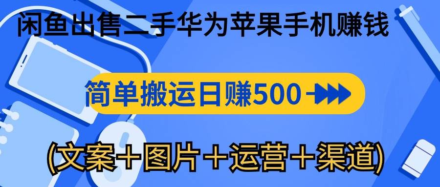 （10470期）闲鱼出售二手华为苹果手机赚钱，简单搬运 日赚500-1000(文案＋图片＋运...-问小徐资源库