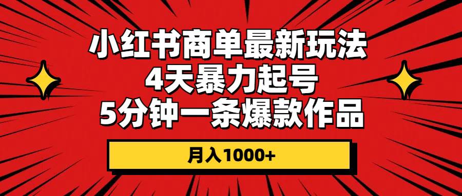 （10779期）小红书商单最新玩法 4天暴力起号 5分钟一条爆款作品 月入1000+-问小徐资源库
