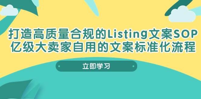 （10585期）打造高质量合规Listing文案SOP，亿级大卖家自用的文案标准化流程-问小徐资源库