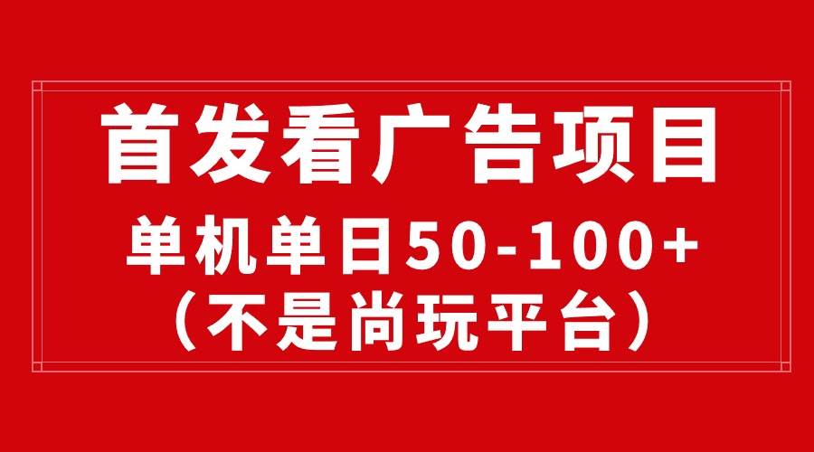 （10248期）最新看广告平台（不是尚玩），单机一天稳定收益50-100+-问小徐资源库