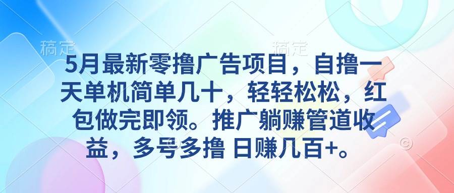 （10538期）5月最新零撸广告项目，自撸一天单机几十，推广躺赚管道收益，日入几百+-问小徐资源库