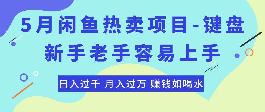 （10749期）最新闲鱼热卖项目-键盘，新手老手容易上手，日入过千，月入过万，赚钱...-问小徐资源库