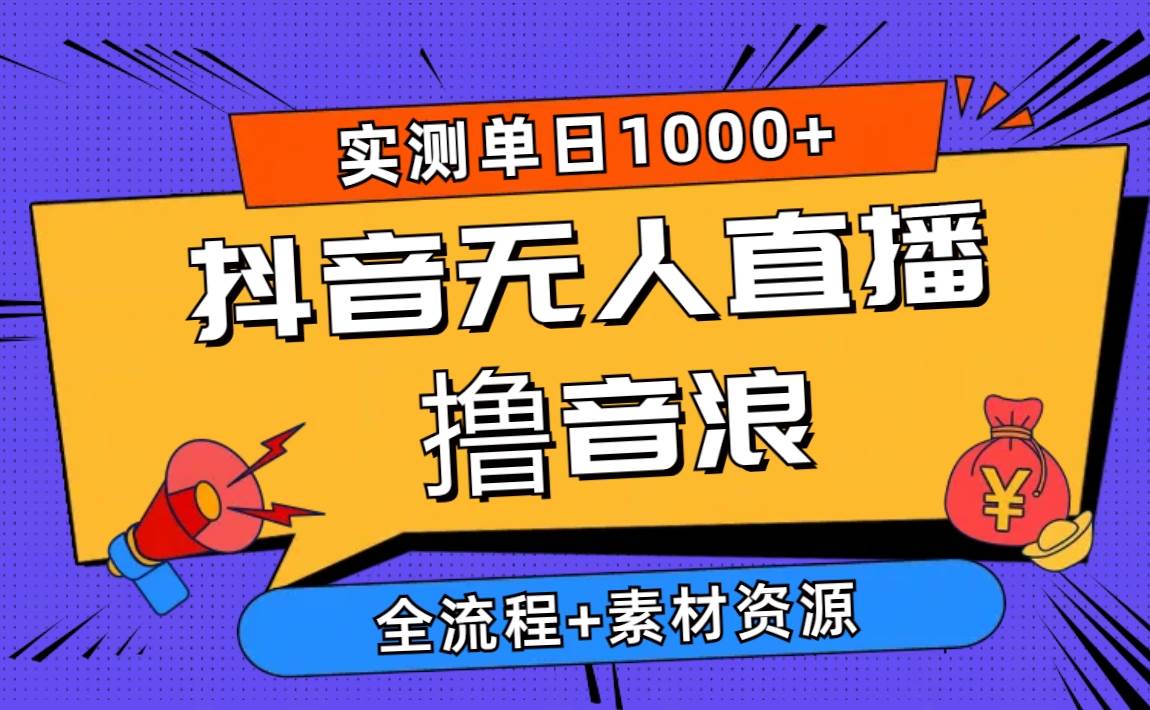 （10274期）2024抖音无人直播撸音浪新玩法 日入1000+ 全流程+素材资源-问小徐资源库