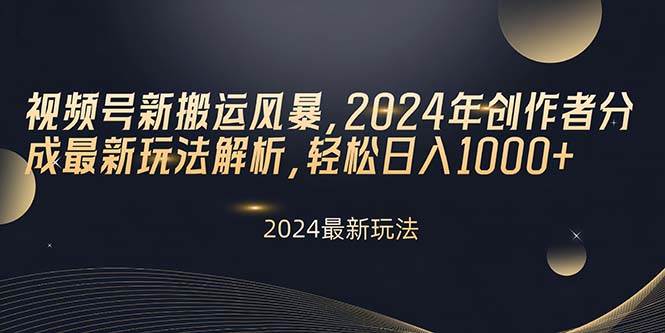 （10386期）视频号新搬运风暴，2024年创作者分成最新玩法解析，轻松日入1000+-问小徐资源库