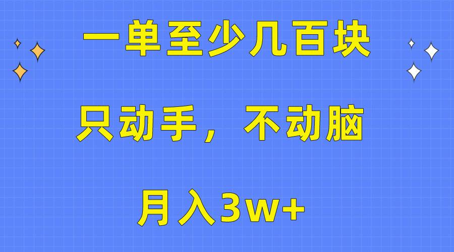（10356期）一单至少几百块，只动手不动脑，月入3w+。看完就能上手，保姆级教程-问小徐资源库