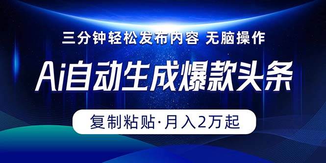 （10371期）Ai一键自动生成爆款头条，三分钟快速生成，复制粘贴即可完成， 月入2万+-问小徐资源库