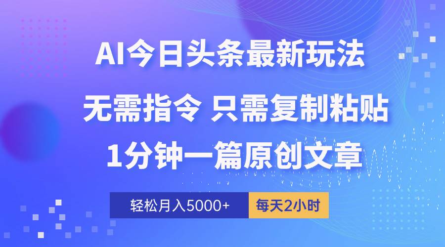 （10393期）AI头条最新玩法 1分钟一篇 100%过原创 无脑复制粘贴 轻松月入5000+ 每…-问小徐资源库