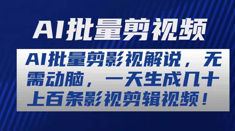 （10963期）AI批量剪影视解说，无需动脑，一天生成几十上百条影视剪辑视频-问小徐资源库