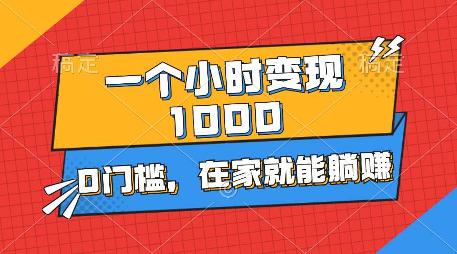 （11176期）一个小时就能变现1000+，0门槛，在家一部手机就能躺赚-问小徐资源库