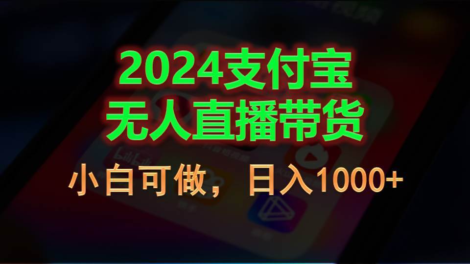 （11096期）2024支付宝无人直播带货，小白可做，日入1000+-问小徐资源库