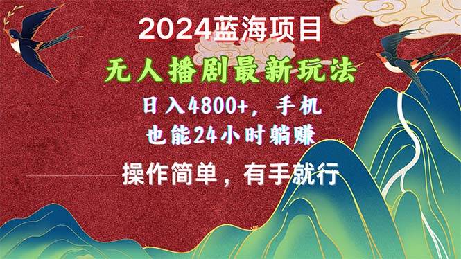 （10897期）2024蓝海项目，无人播剧最新玩法，日入4800+，手机也能操作简单有手就行-问小徐资源库