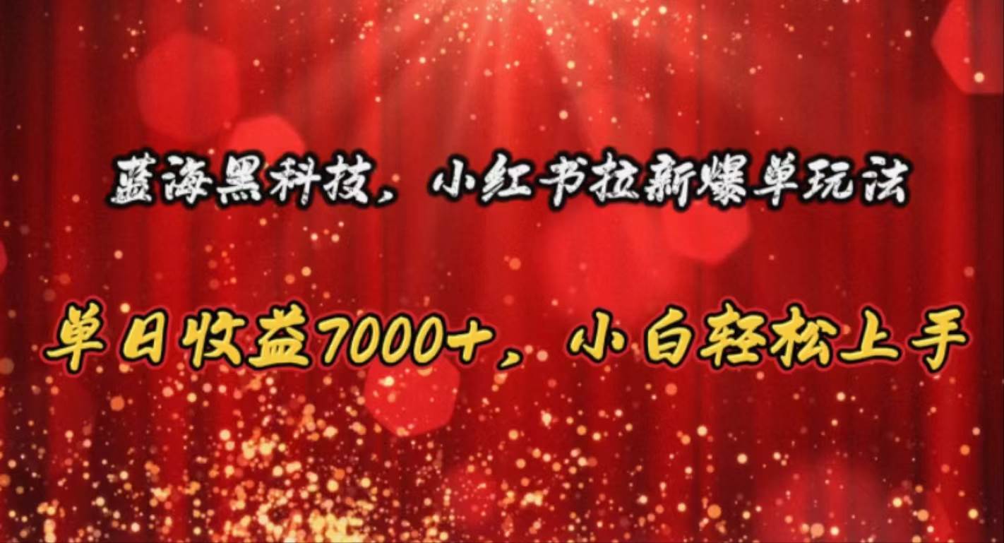 （10860期）蓝海黑科技，小红书拉新爆单玩法，单日收益7000+，小白轻松上手-问小徐资源库