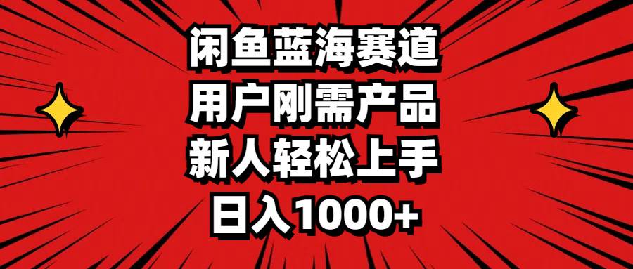 （11551期）闲鱼蓝海赛道，用户刚需产品，新人轻松上手，日入1000+-问小徐资源库