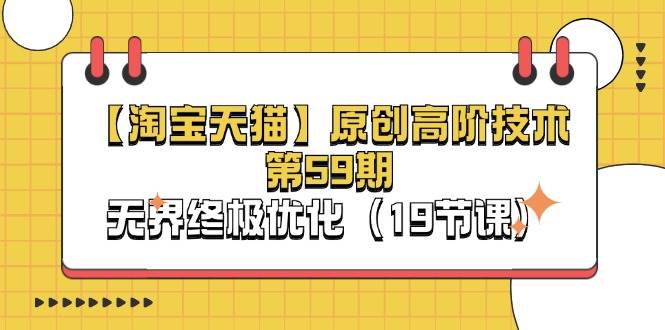 （11390期）【淘宝&天猫】原创高阶技术第59期，无界终极优化（19节课）-问小徐资源库