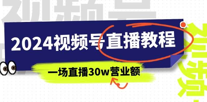 （11394期）2024视频号直播教程：视频号如何赚钱详细教学，一场直播30w营业额（37节）-问小徐资源库