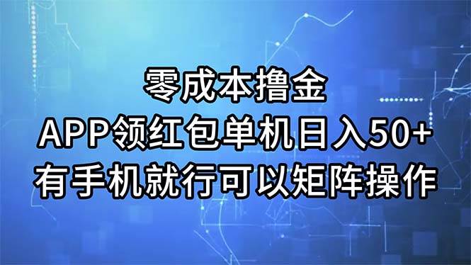 （11545期）零成本撸金，APP领红包，单机日入50+，有手机就行，可以矩阵操作-问小徐资源库