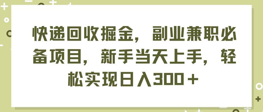 图片[1]-（11747期）快递回收掘金，副业兼职必备项目，新手当天上手，轻松实现日入300＋-问小徐资源库