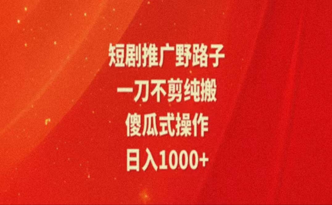 （11642期）暑假风口项目，短剧推广全新玩法，一刀不剪纯搬运，轻松日入1000+-问小徐资源库