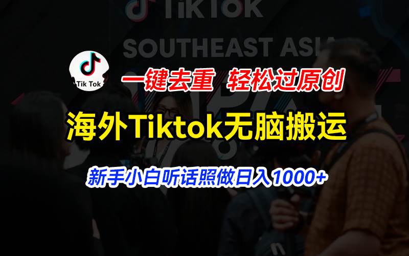 （11487期）海外Tiktok短视频无脑搬运，一键去重轻松过原创，新手小白听话照做日入…-问小徐资源库