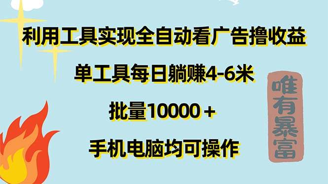 （11630期）利用工具实现全自动看广告撸收益，单工具每日躺赚4-6米 ，批量10000＋...-问小徐资源库