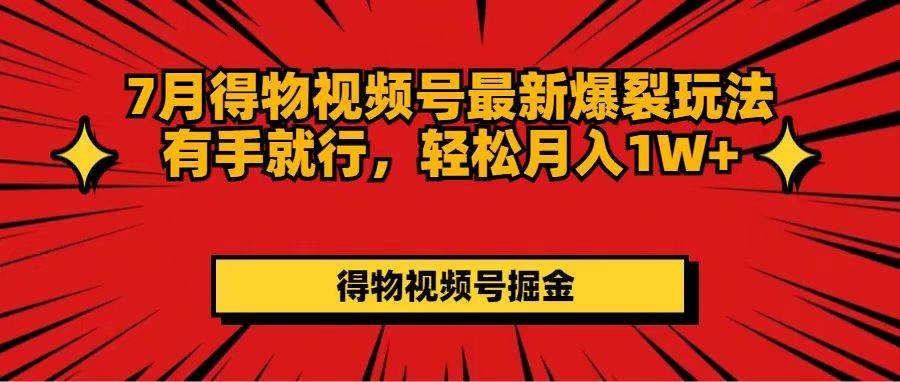 图片[1]-（11816期）7月得物视频号最新爆裂玩法有手就行，轻松月入1W+-问小徐资源库