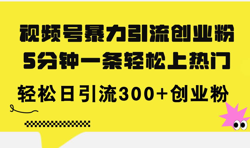 图片[1]-（11754期）视频号暴力引流创业粉，5分钟一条轻松上热门，轻松日引流300+创业粉-问小徐资源库