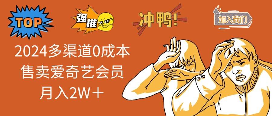 （12317期）2024多渠道0成本售卖爱奇艺会员月入2W＋-问小徐资源库