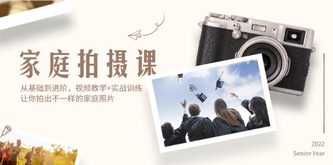 （12246期）家庭拍摄课，从基础到进阶，视频教学+实战训练，让你拍出不一样的家庭照片-问小徐资源库