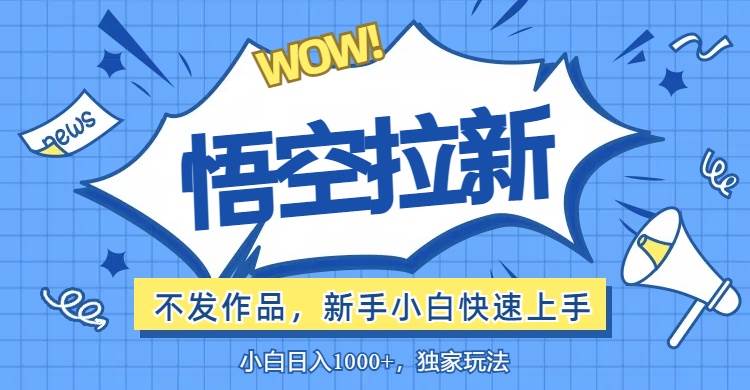 （12243期）悟空拉新最新玩法，无需作品暴力出单，小白快速上手-问小徐资源库