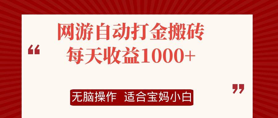 （12082期）网游自动打金搬砖项目，每天收益1000+，无脑操作-问小徐资源库