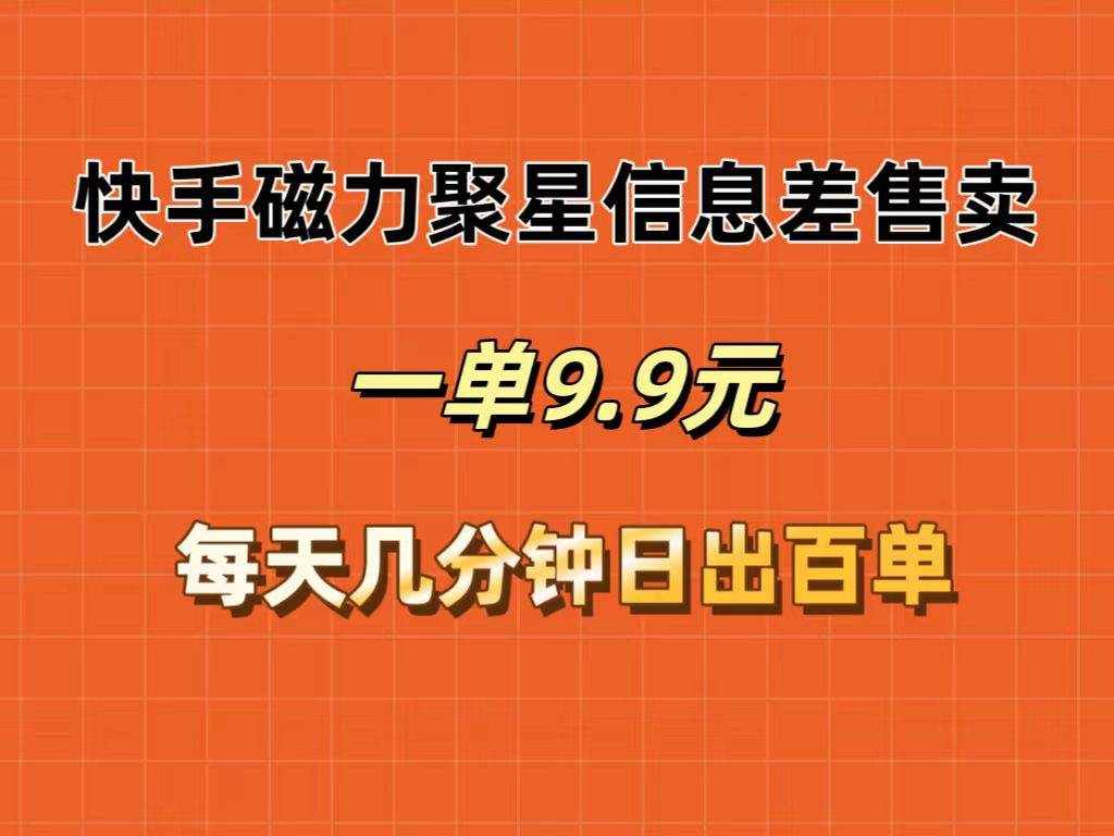 （12150期）快手磁力聚星信息差售卖，一单9.9.每天几分钟，日出百单-问小徐资源库