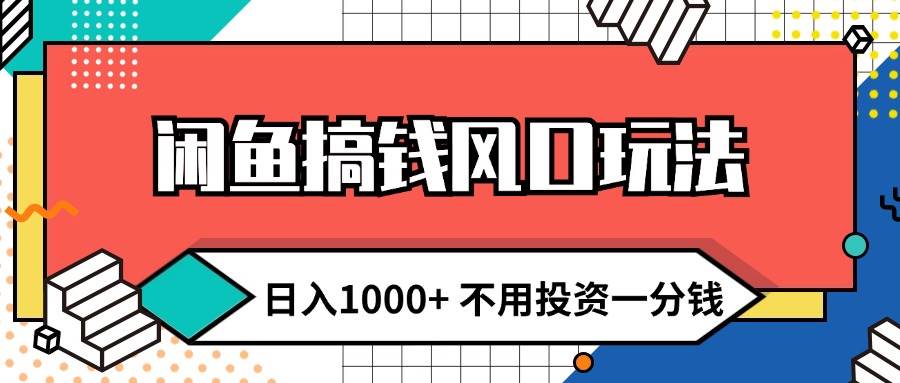 （12112期）闲鱼搞钱风口玩法 日入1000+ 不用投资一分钱 新手小白轻松上手-问小徐资源库