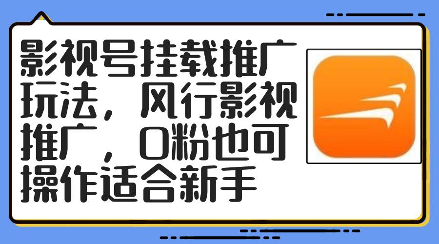 （12236期）影视号挂载推广玩法，风行影视推广，0粉也可操作适合新手-问小徐资源库