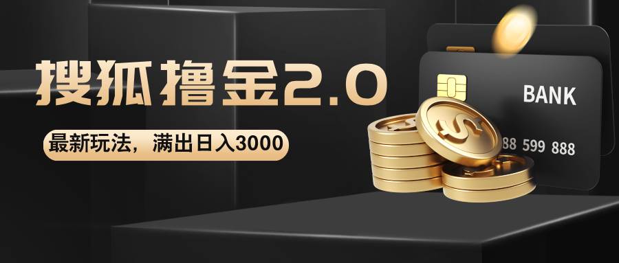 （12212期）搜狐撸金2.0最新玩法，无脑日入3000+，可无限扩大-问小徐资源库