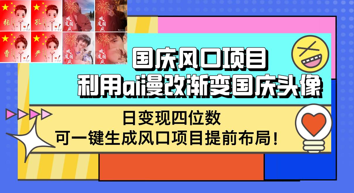 （12668期）国庆风口项目，利用ai漫改渐变国庆头像，日变现四位数，可一键生成风口...-问小徐资源库