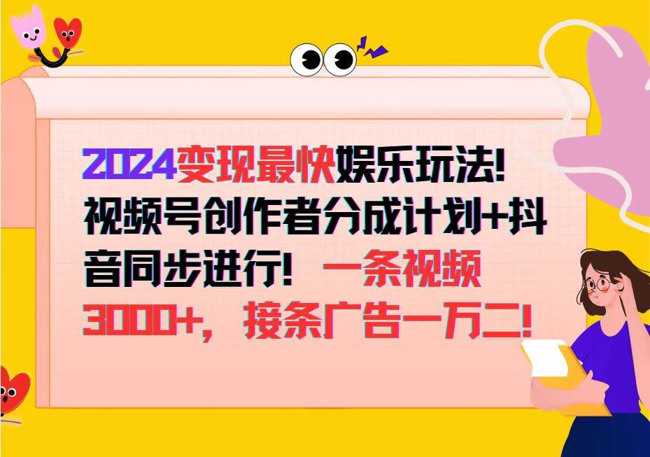 （12648期）2024变现最快娱乐玩法！视频号创作者分成计划+抖音同步进行！一条视频3...-问小徐资源库