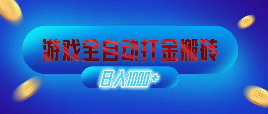 （12577期）游戏全自动打金搬砖，日入1000+ 长期稳定的副业项目-问小徐资源库