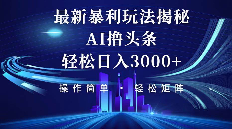 （12435期）今日头条最新暴利玩法揭秘，轻松日入3000+-问小徐资源库