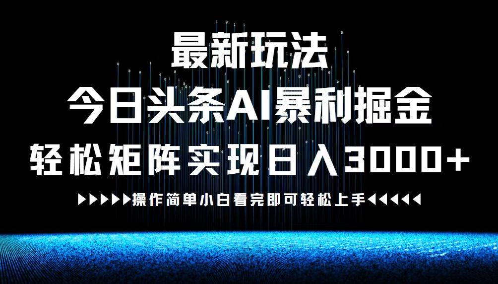 （12678期）最新今日头条AI暴利掘金玩法，轻松矩阵日入3000+-问小徐资源库