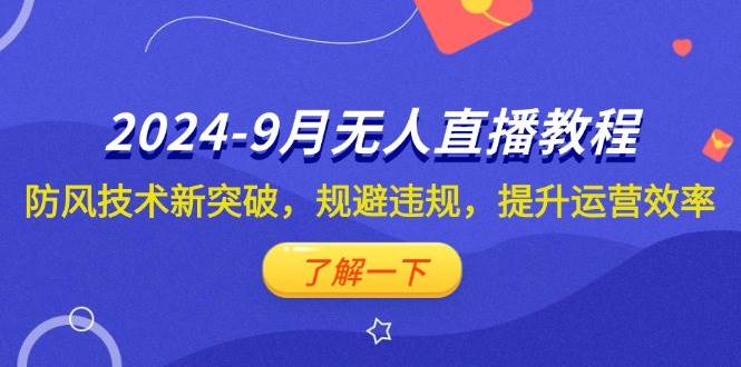 （12541期）2024-9月抖音无人直播教程：防风技术新突破，规避违规，提升运营效率-问小徐资源库