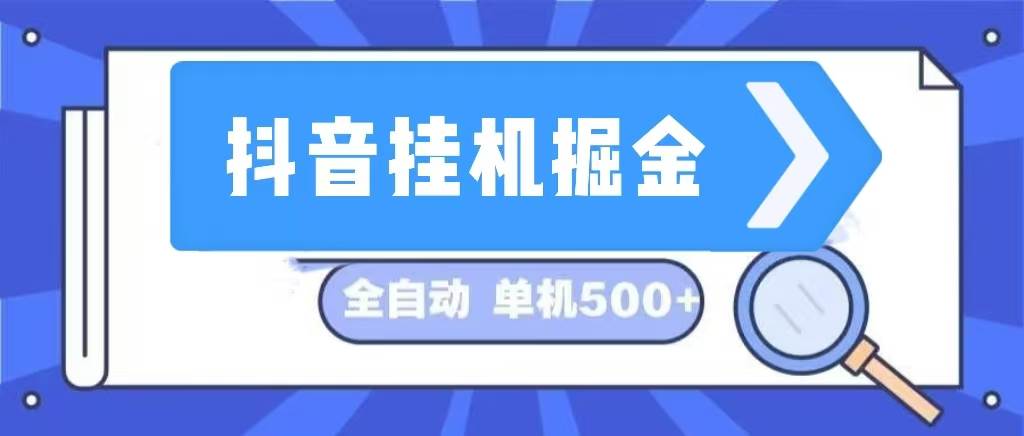 （13000期）抖音挂机掘金 日入500+ 全自动挂机项目 长久稳定 -问小徐资源库