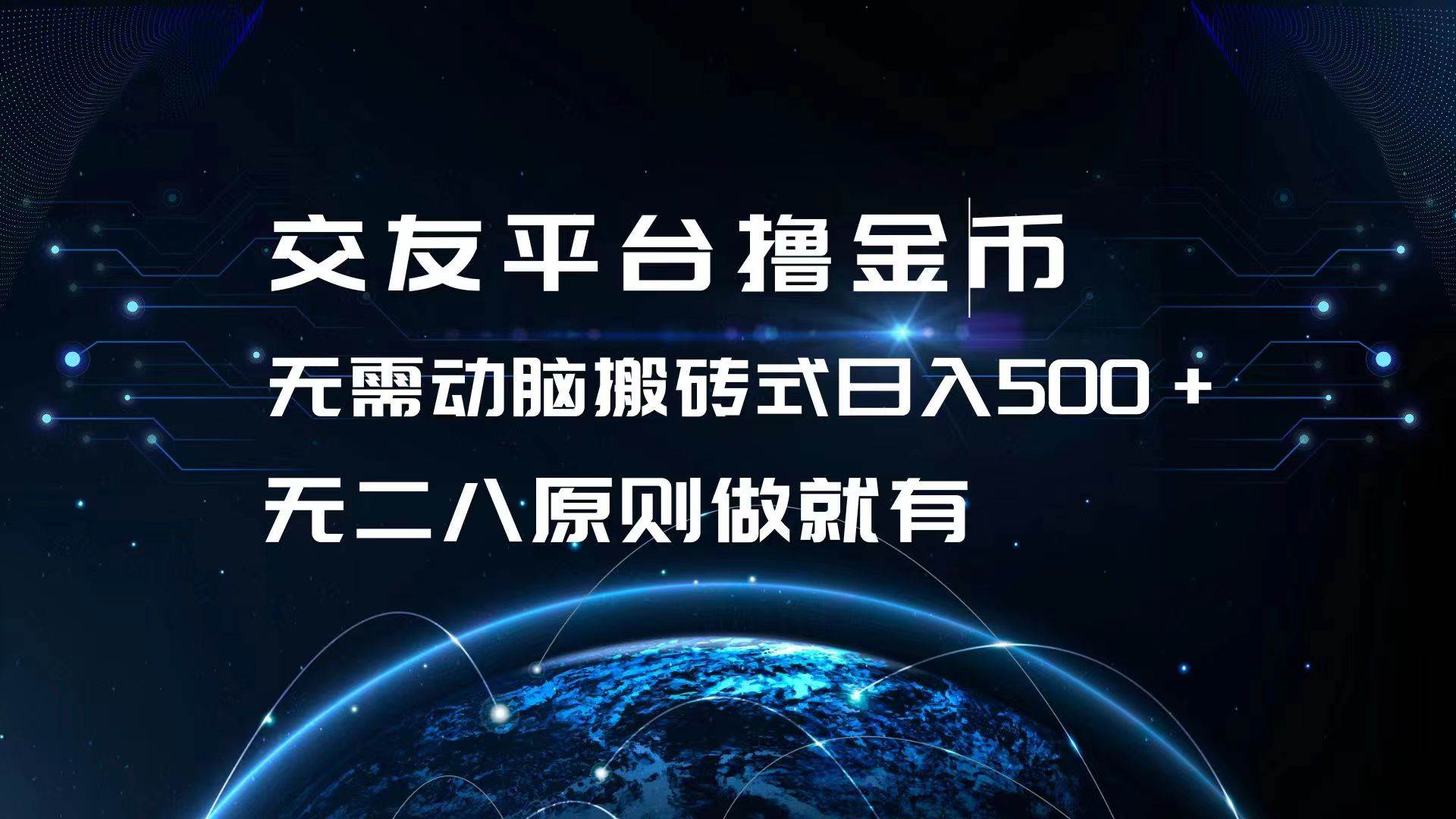 （13091期）交友平台撸金币，无需动脑搬砖式日入500+，无二八原则做就有，可批量矩...-问小徐资源库